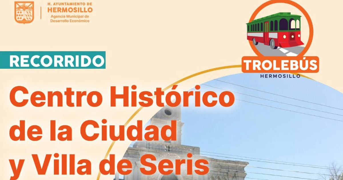 Ofrece Ayuntamiento de Hermosillo recorridos históricos en Trolebús