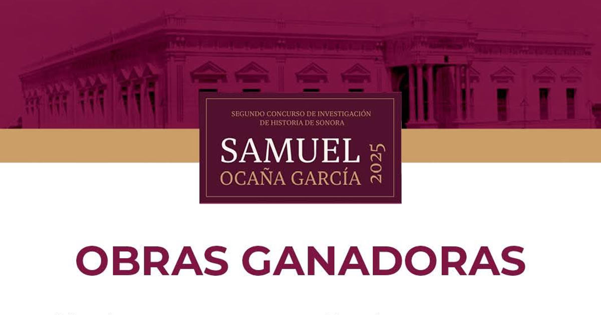 Gobierno de Sonora anuncia ganadores del Segundo Concurso de Investigación de Historia “Samuel Ocaña García” 2025